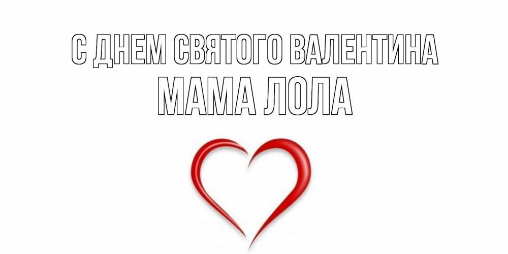 Открытка на каждый день с именем, Мама-Лола С днем Святого Валентина сердечко красное Прикольная открытка с пожеланием онлайн скачать бесплатно 