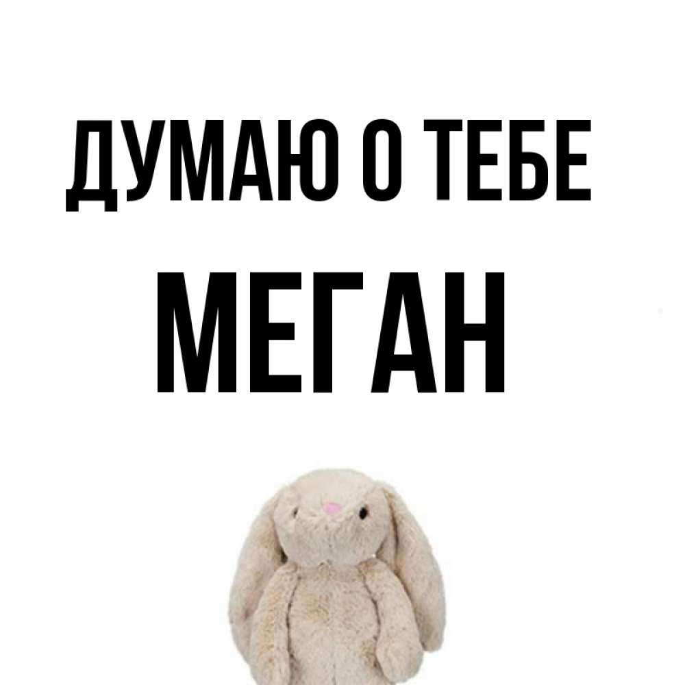 Открытка на каждый день с именем, Меган Думаю о тебе открытки с текстами и подписями Прикольная открытка с пожеланием онлайн скачать бесплатно 