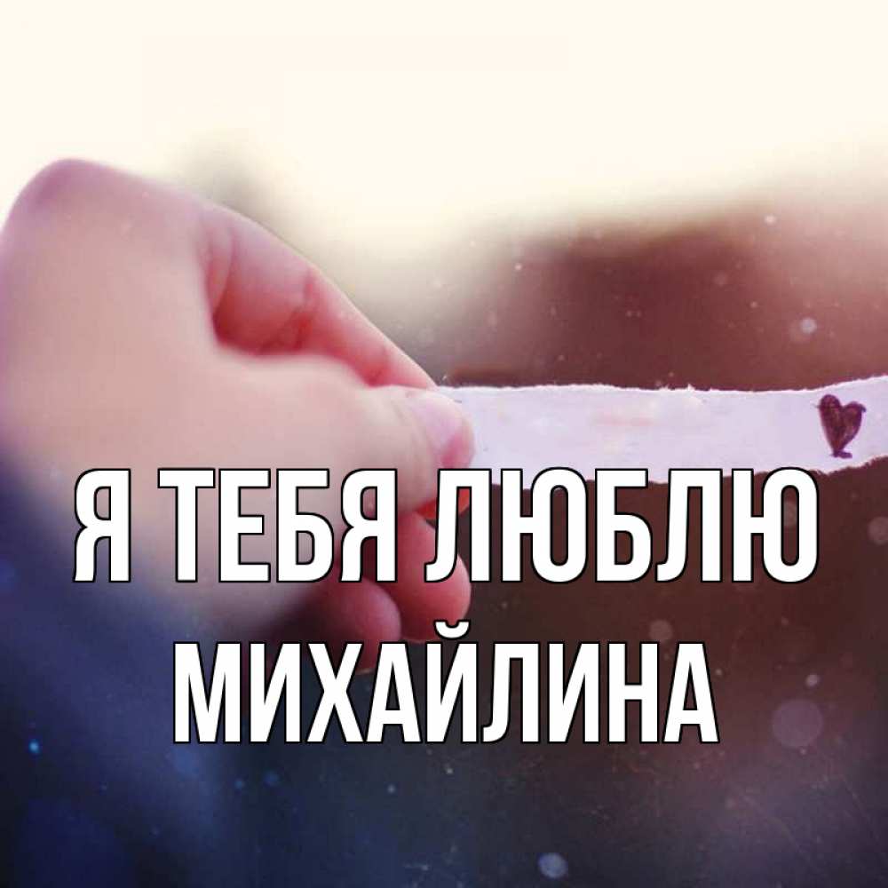 Открытка на каждый день с именем, Михайлина Я тебя люблю для тебя Прикольная открытка с пожеланием онлайн скачать бесплатно 