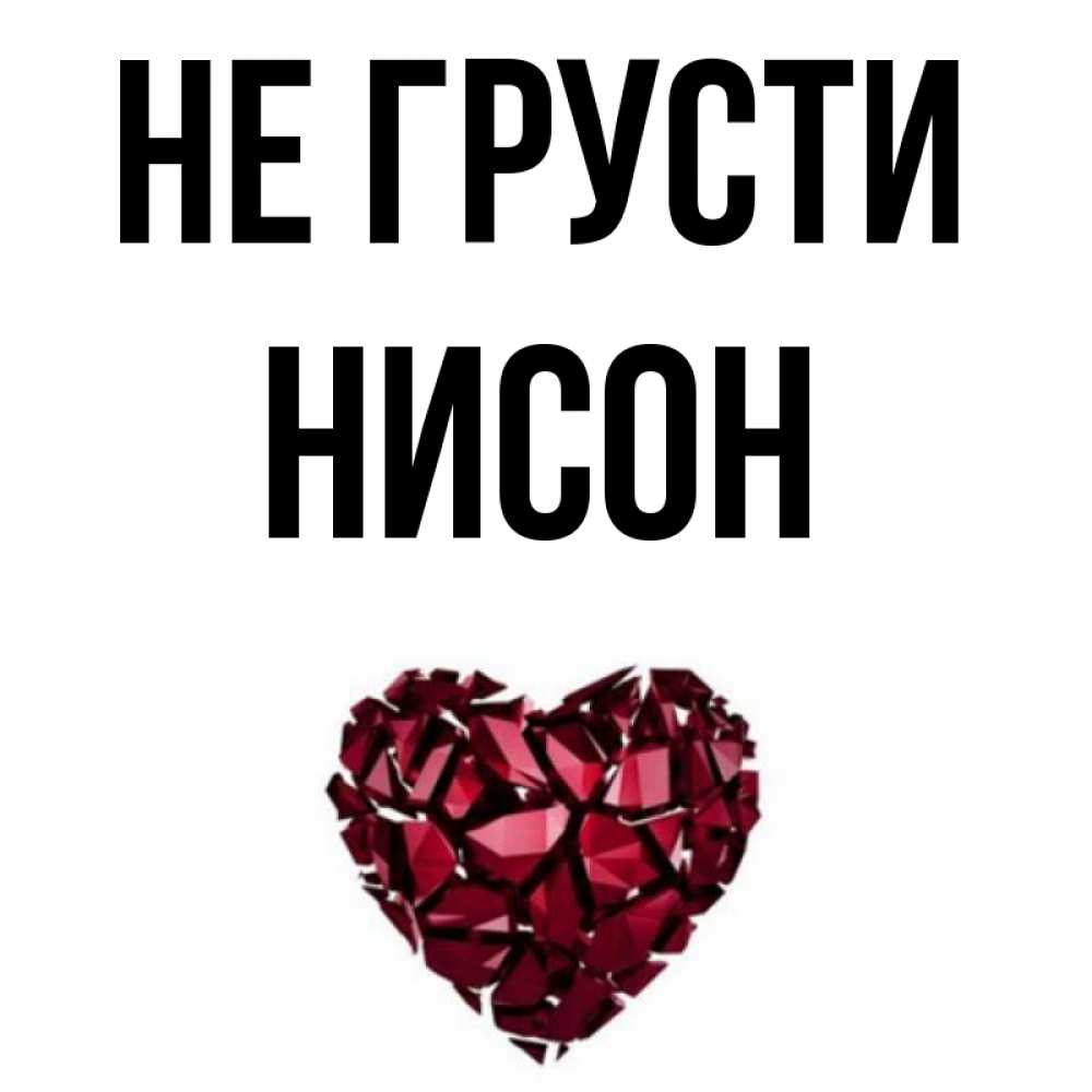 Открытка на каждый день с именем, Нисон Не грусти рубиновое сердечко Прикольная открытка с пожеланием онлайн скачать бесплатно 