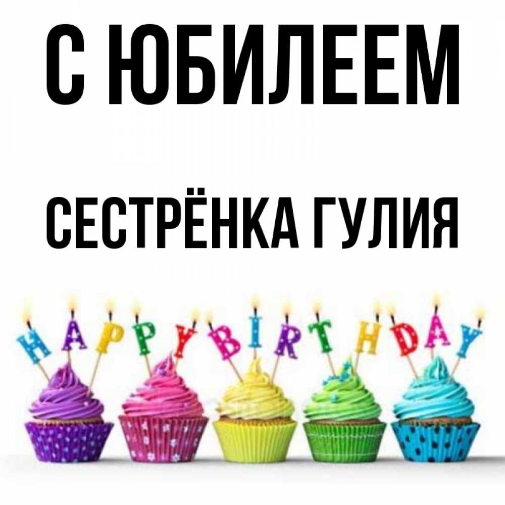Открытка на каждый день с именем, Сестрёнка-Гулия С юбилеем открытка ко дню рождения с разноцветными вкусняшками Прикольная открытка с пожеланием онлайн скачать бесплатно 