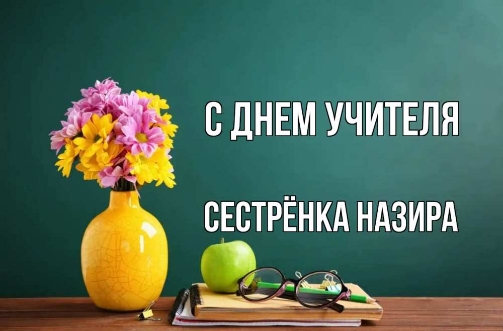 Открытка на каждый день с именем, Сестрёнка-Назира С днем учителя ваза с цветами яблоко и журнал Прикольная открытка с пожеланием онлайн скачать бесплатно 