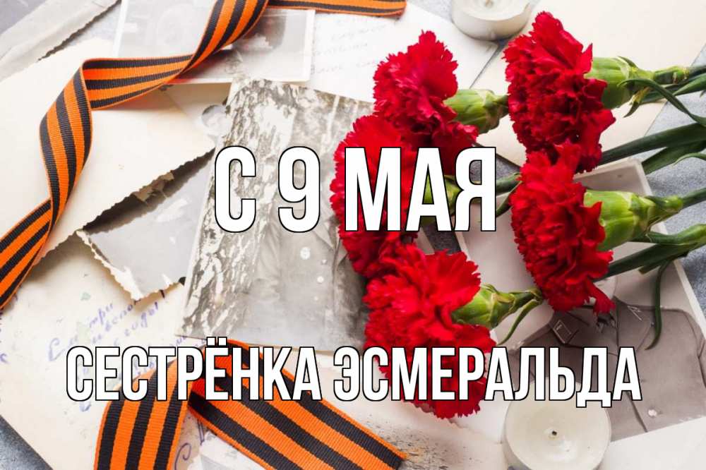 Открытка на каждый день с именем, Сестрёнка-Эсмеральда С 9 мая 9 мая Прикольная открытка с пожеланием онлайн скачать бесплатно 