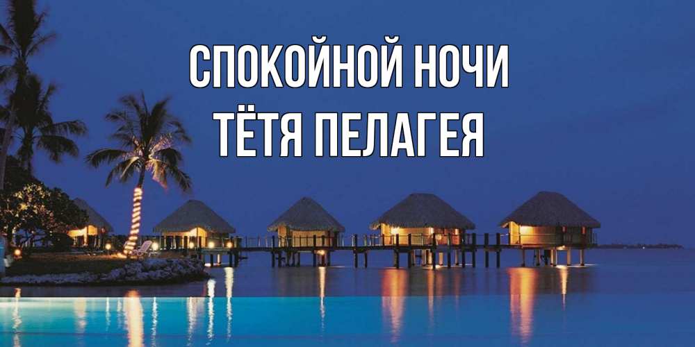 Открытка на каждый день с именем, Тётя-Пелагея Спокойной ночи морское пожелание сладких снов Прикольная открытка с пожеланием онлайн скачать бесплатно 