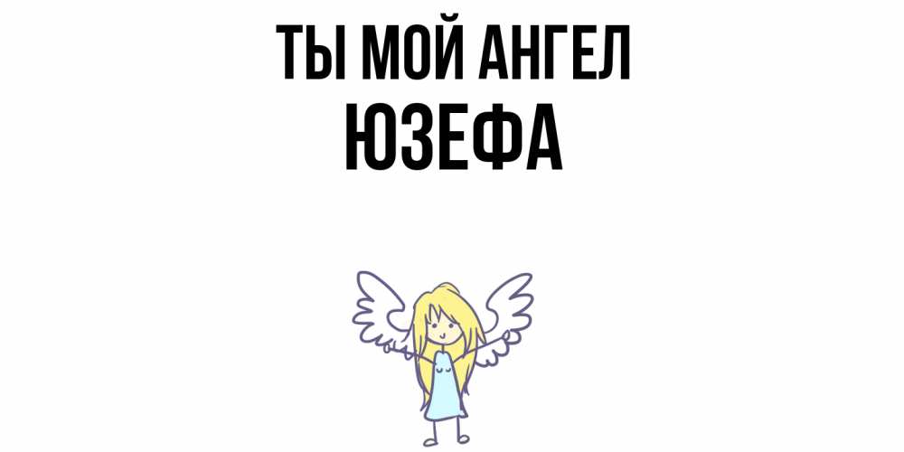 Открытка на каждый день с именем, Юзефа Ты мой ангел ангел Прикольная открытка с пожеланием онлайн скачать бесплатно 