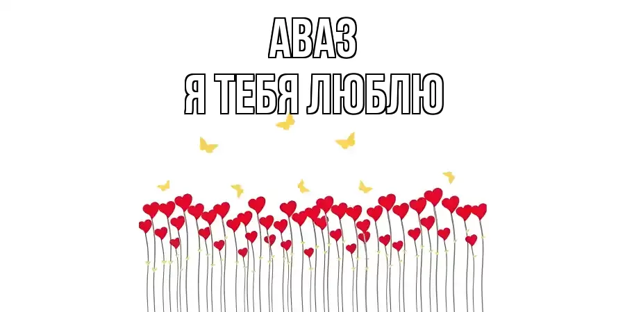 АВАЗ Я ТЕБЯ ЛЮБЛЮ