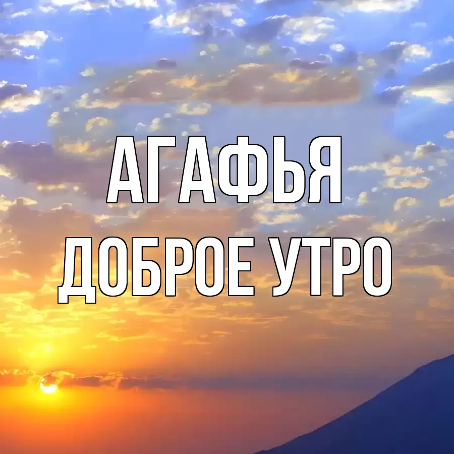 ДОБРОЕ УТРО АГАФЬЯ