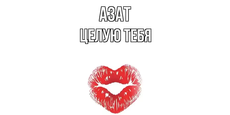 ЦЕЛУЮ ТЕБЯ АЗАТ