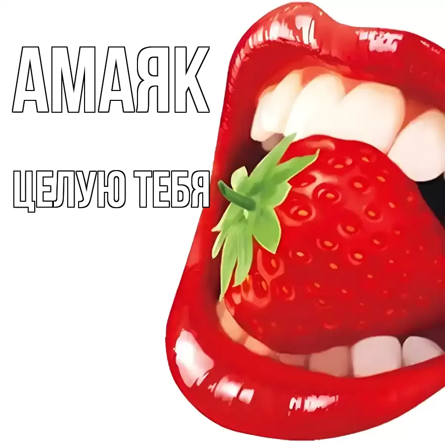ЦЕЛУЮ ТЕБЯ АМАЯК