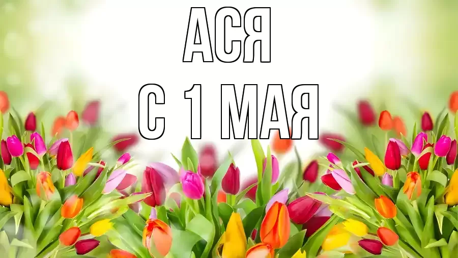 С 1 МАЯ АСЯ