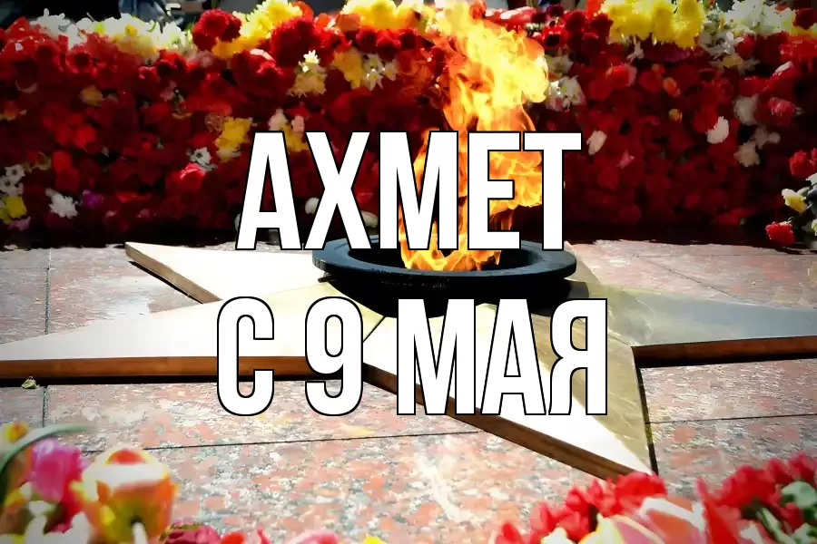 С 9 МАЯ АХМЕТ