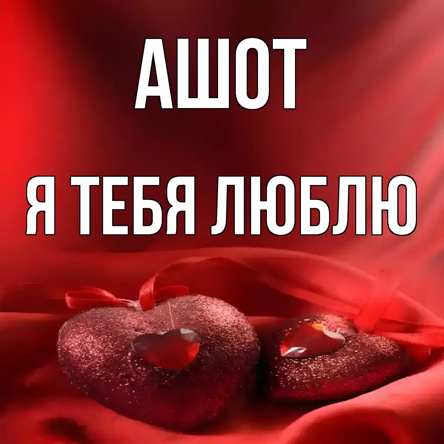 АШОТ Я ТЕБЯ ЛЮБЛЮ