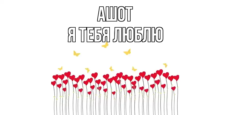 АШОТ Я ТЕБЯ ЛЮБЛЮ