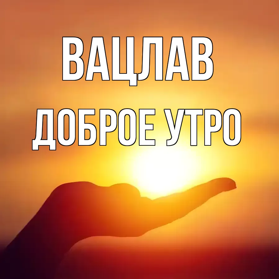 ДОБРОЕ УТРО ВАЦЛАВ