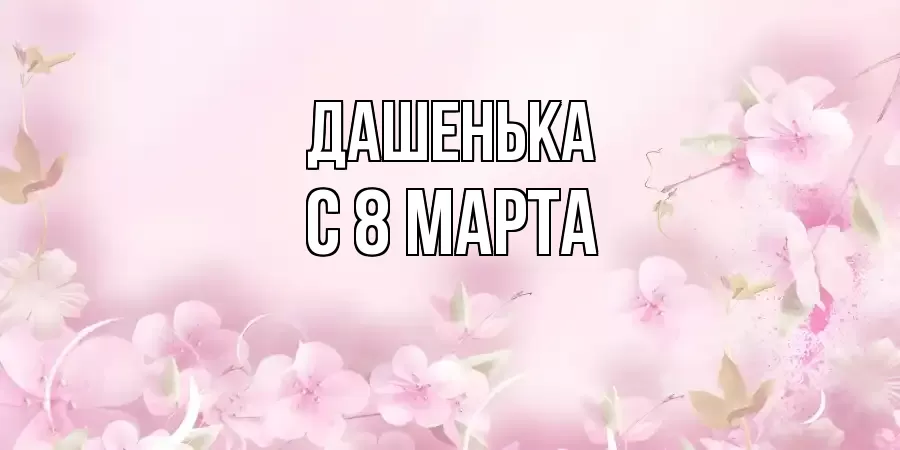 ОТКРЫТКА ДАШЕНЬКА
