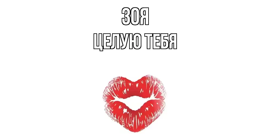 ЦЕЛУЮ ТЕБЯ ЗОЯ
