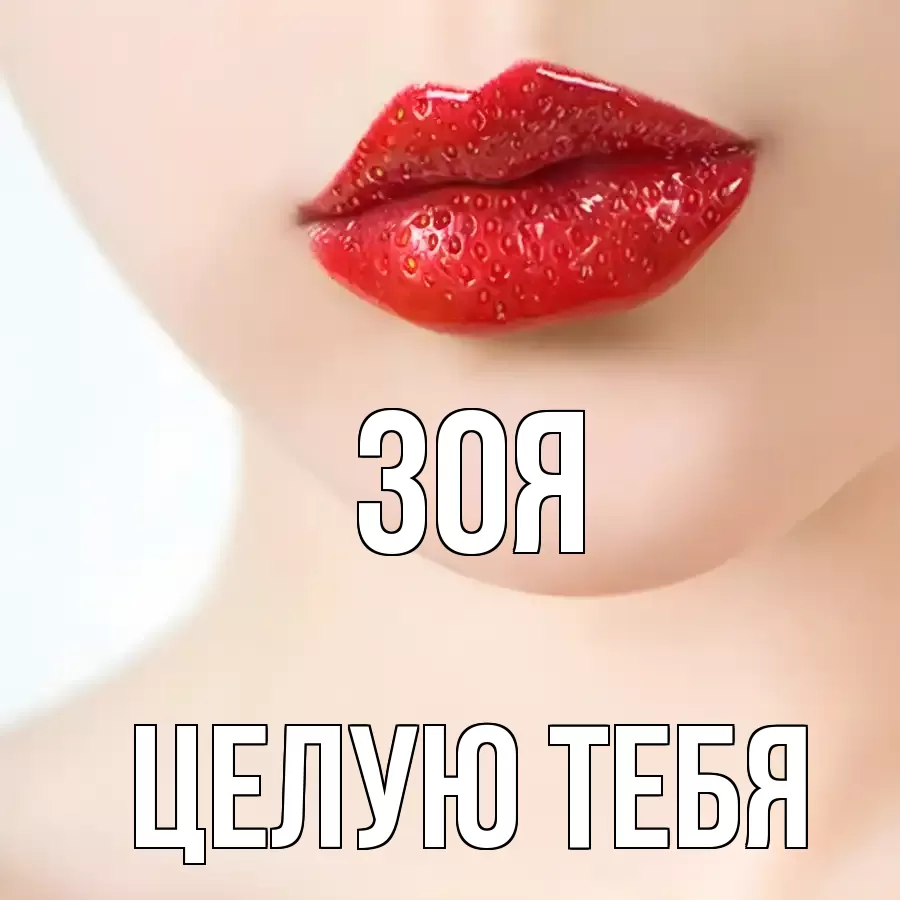 ЦЕЛУЮ ТЕБЯ ЗОЯ