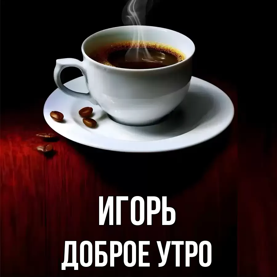 ДОБРОЕ УТРО ИГОРЬ