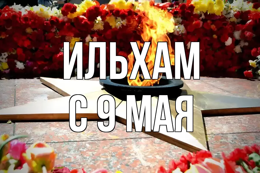 С 9 МАЯ ИЛЬХАМ