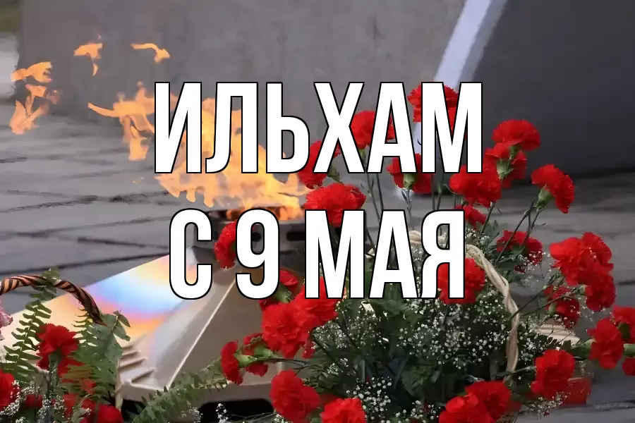С 9 МАЯ ИЛЬХАМ