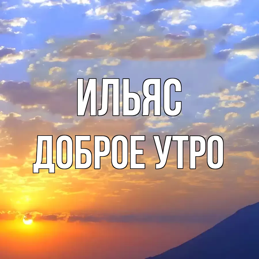 ДОБРОЕ УТРО ИЛЬЯС