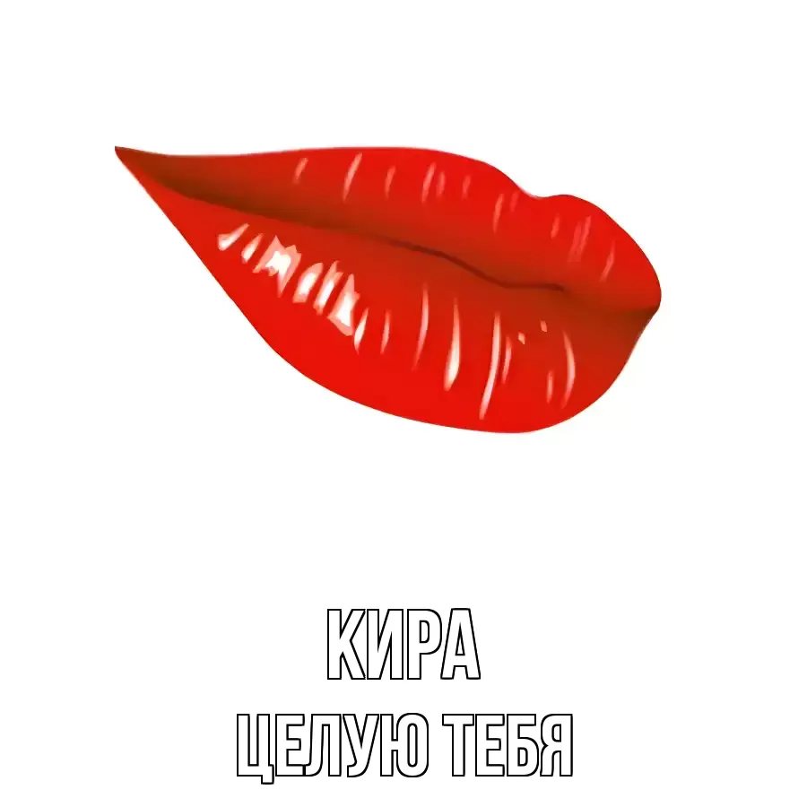 ЦЕЛУЮ ТЕБЯ КИРА