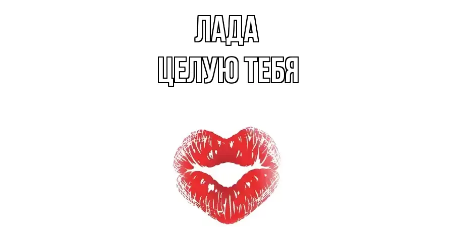ЦЕЛУЮ ТЕБЯ ЛАДА