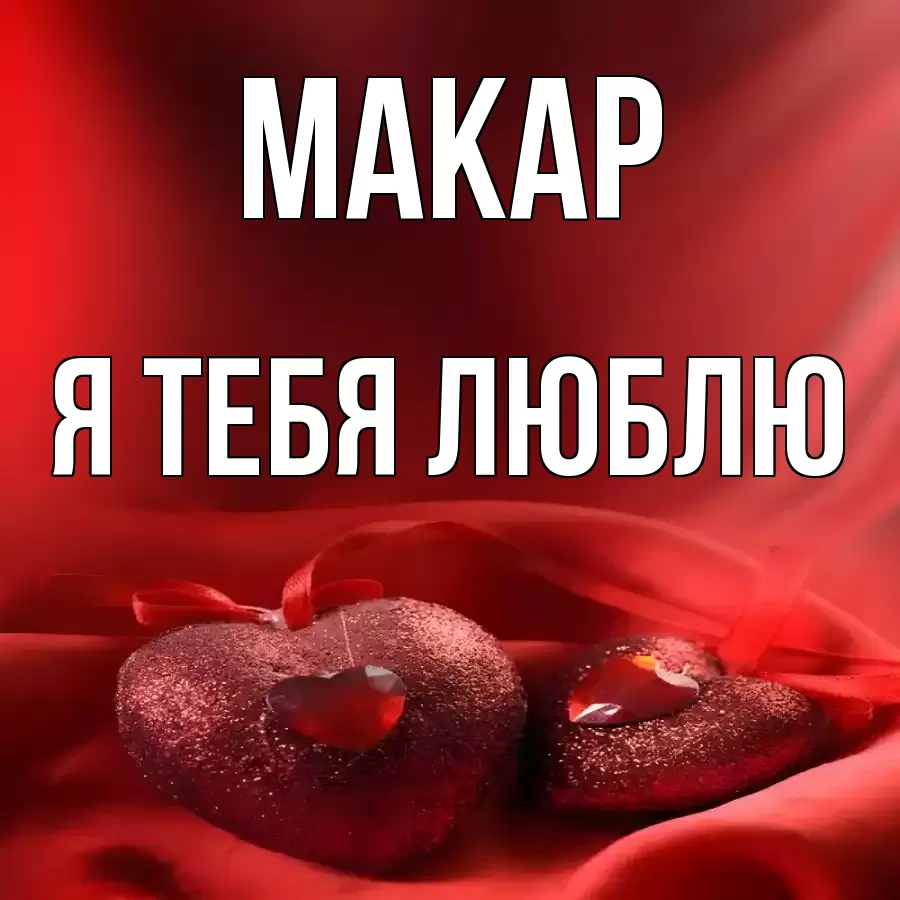 МАКАР Я ТЕБЯ ЛЮБЛЮ