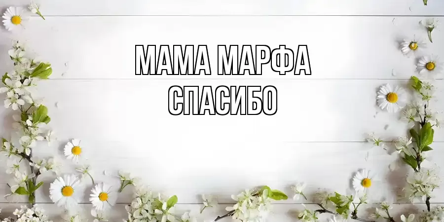 ОТКРЫТКА МАМА-МАРФА