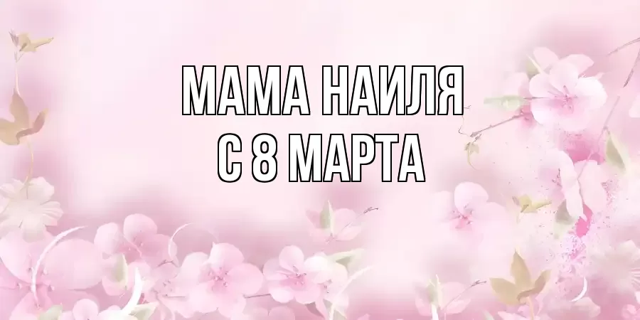 ОТКРЫТКА МАМА-НАИЛЯ