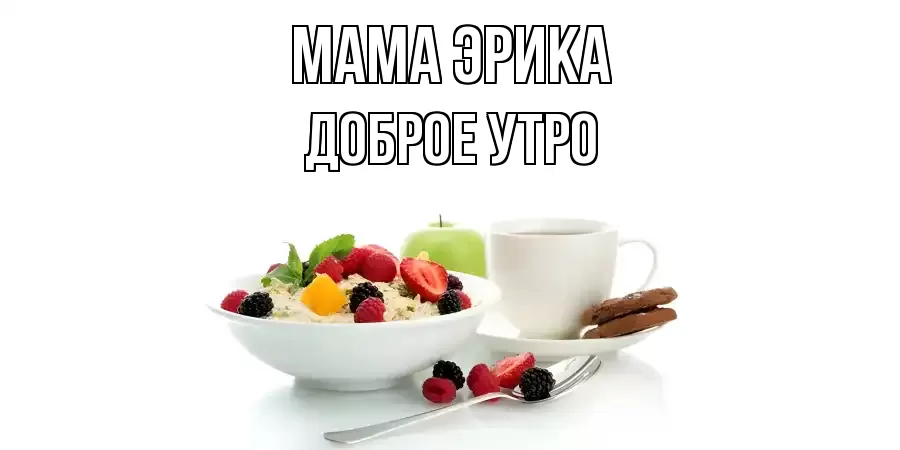 ДОБРОЕ УТРО МАМА-ЭРИКА