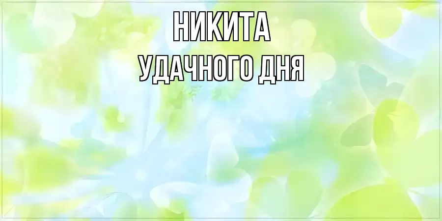УДАЧНОГО ДНЯ НИКИТА