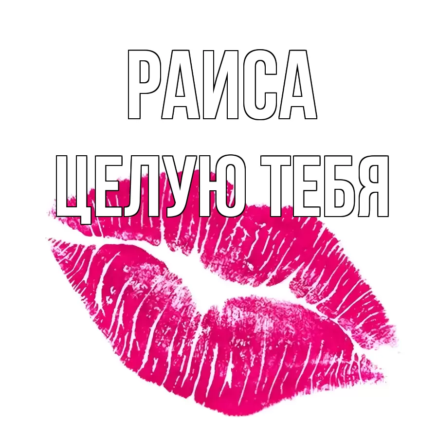 ЦЕЛУЮ ТЕБЯ РАИСА