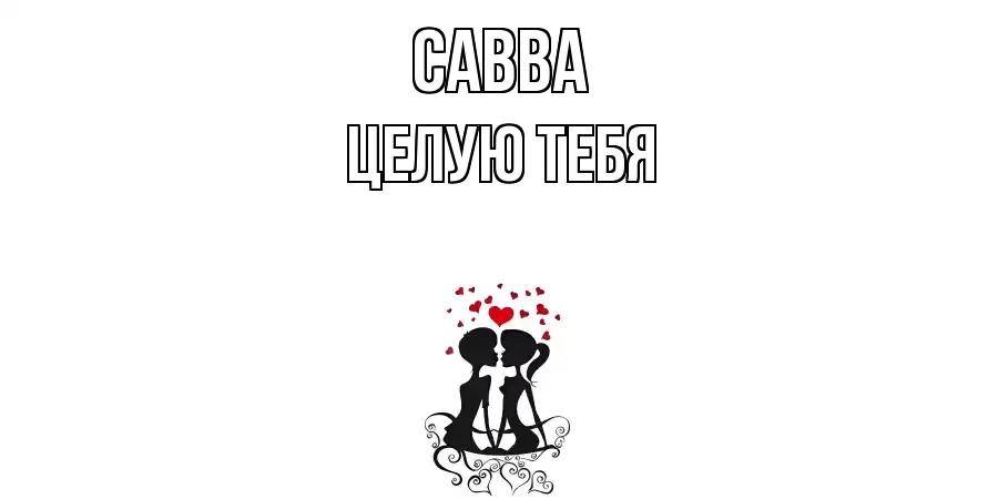 ЦЕЛУЮ ТЕБЯ САВВА