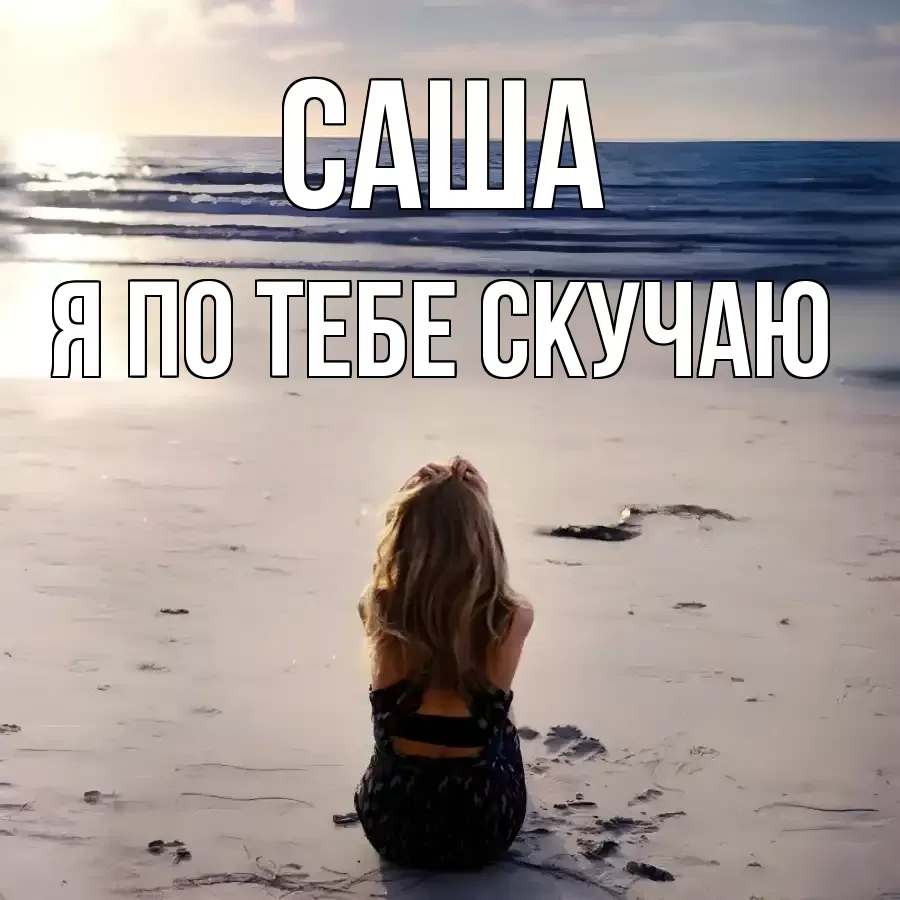 САША Я ПО ТЕБЕ СКУЧАЮ