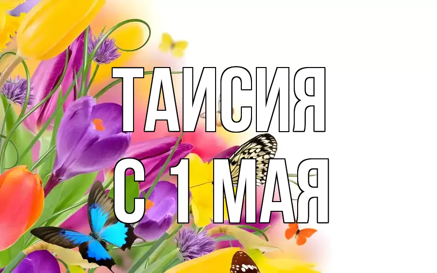 С 1 МАЯ ТАИСИЯ