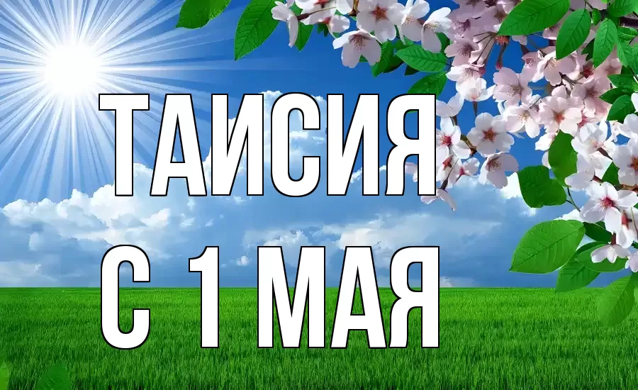 С 1 МАЯ ТАИСИЯ