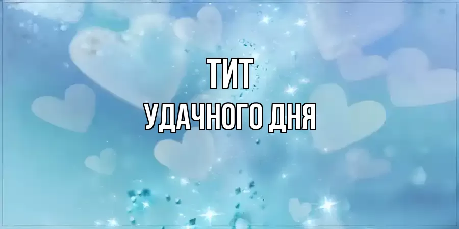 УДАЧНОГО ДНЯ ТИТ