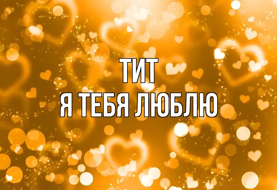 ТИТ Я ТЕБЯ ЛЮБЛЮ