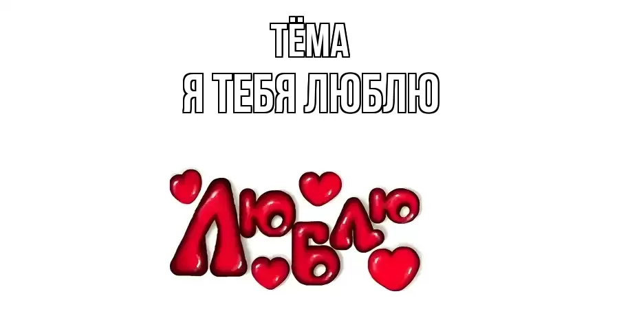 ТЁМА Я ТЕБЯ ЛЮБЛЮ