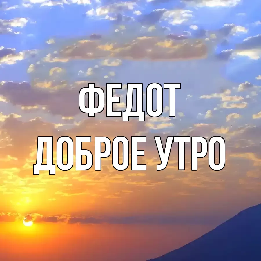 ДОБРОЕ УТРО ФЕДОТ