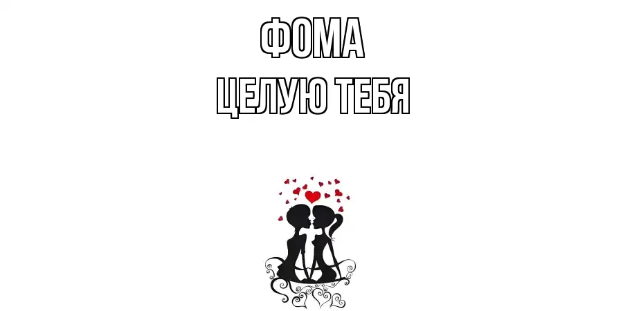 ЦЕЛУЮ ТЕБЯ ФОМА