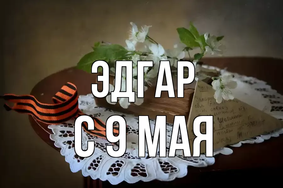 С 9 МАЯ ЭДГАР