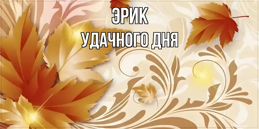 УДАЧНОГО ДНЯ ЭРИК