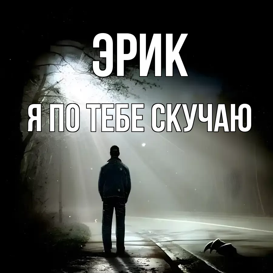 ЭРИК Я ПО ТЕБЕ СКУЧАЮ