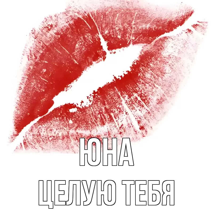 ЦЕЛУЮ ТЕБЯ ЮНА