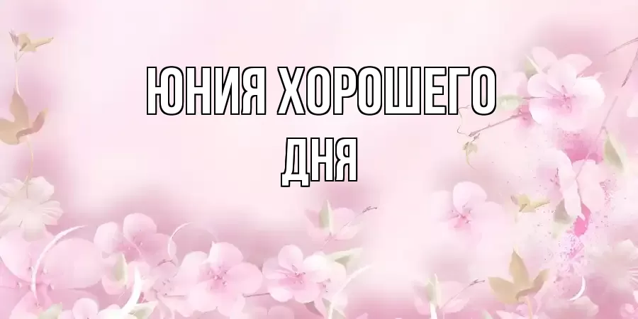 ОТКРЫТКА ЮНИЯ