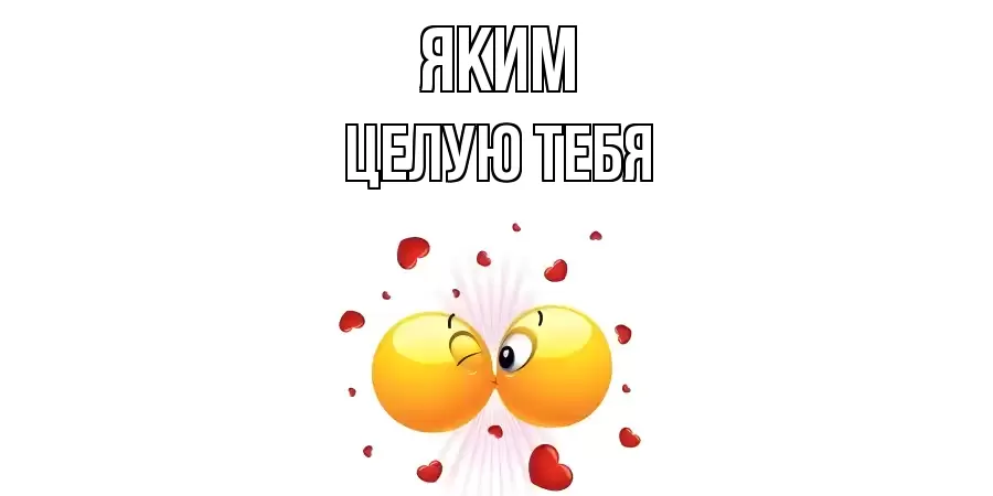 ЦЕЛУЮ ТЕБЯ ЯКИМ