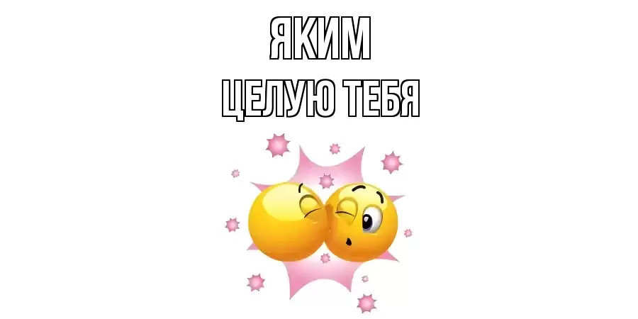 ЦЕЛУЮ ТЕБЯ ЯКИМ