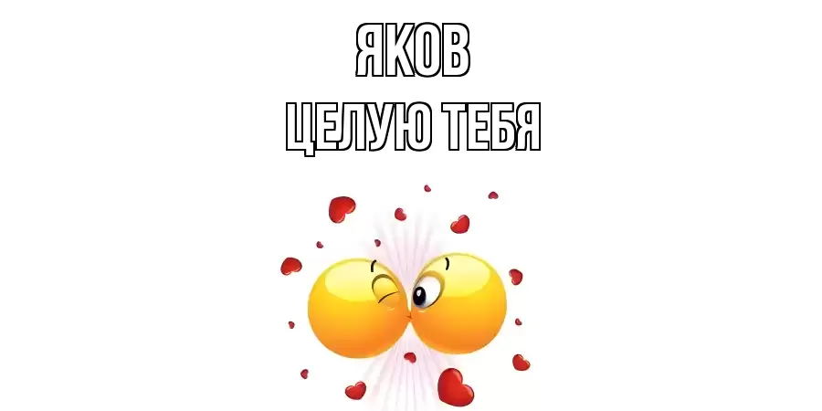 ЦЕЛУЮ ТЕБЯ ЯКОВ